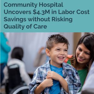 Community Hospital Uncovers $4.3M in Labor Cost Savings without Risking Quality of Care